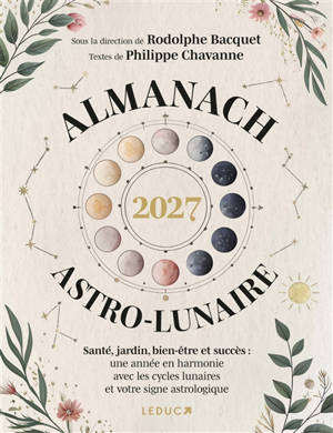 Almanach astro-lunaire 2027 : santé, jardin, bien-être et succès : une année en harmonie avec les cycles lunaires et votre signe astrologique