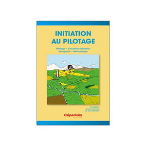 Initiation au pilotage : pilotage, circulation aérienne, navigation, météorologie