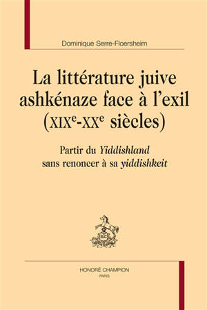 La littérature juive ashkénaze face à l'exil (XIXe-XXe siècles) : partir du Yiddishland sans renoncer à sa yiddishkeit