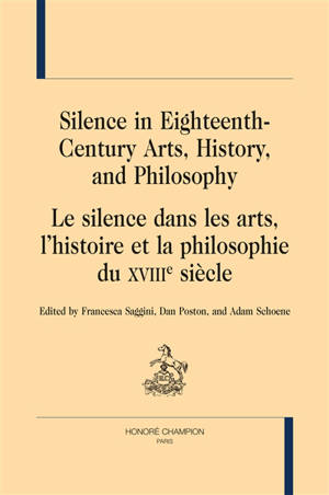 Silence in eighteenth-century arts, history, and philosophy. Le silence dans les arts, l'histoire et la philosophie du XVIIIe siècle
