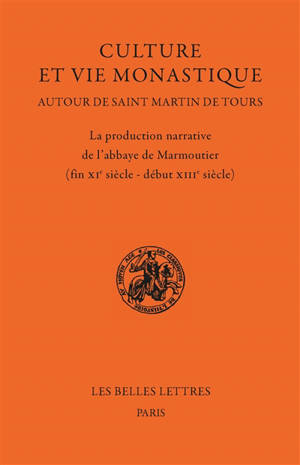 Culture et vie monastique : autour de saint Martin de Tours : la production narrative de l'abbaye de Marmoutier (fin XIe siècle-début XIIIe siècle)