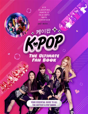 K-pop, the ultimate fan book : BTS, Blackpink, Huntr/x, Saja Boys, Twice, Seventeen and more.... : your essential guide to all the hottest k-pop bands