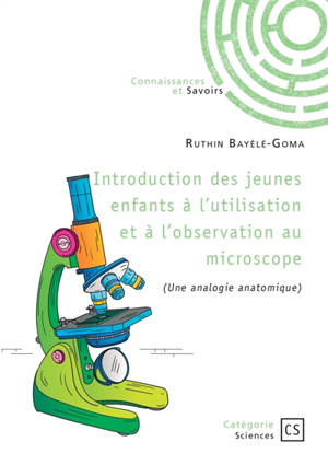 Introduction des jeunes enfants à l'utilisation et à l'observation au microscope : (Une analogie anatomique)