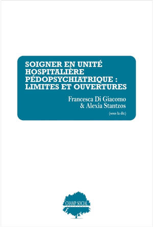 Soigner en unité hospitalière pédopsychiatrique : limites et ouvertures : de l’unité à la communauté : explorations historiques, sociologiques, cliniques