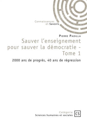 Sauver l'enseignement pour sauver la démocratie : Tome 1 : 2000 ans de progrès, 40 ans de régression