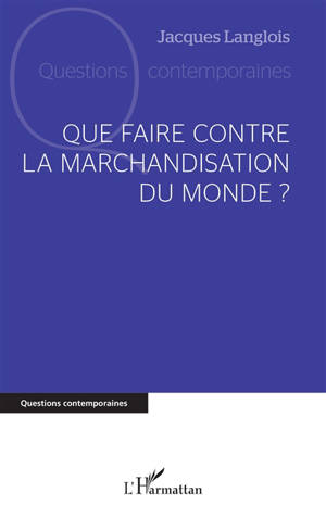 Que faire contre la marchandisation du monde ?