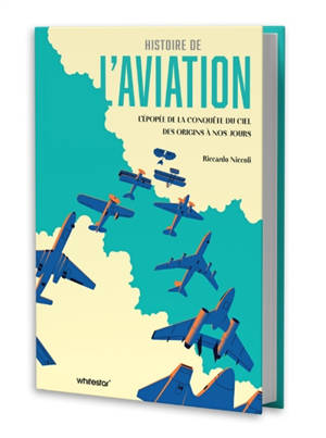 Histoire de l'aviation : l'épopée de la conquête du ciel des origines à nos jours