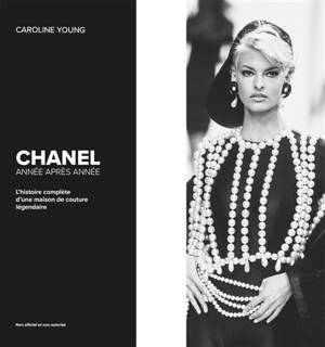 Chanel : year by year : a collection, a moment, for every year, the definitive guide for the illustrious fashion house