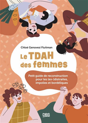 Le TDAH des femmes : petit guide de reconstruction pour les (ex-)distraites, impolies et bordéliques