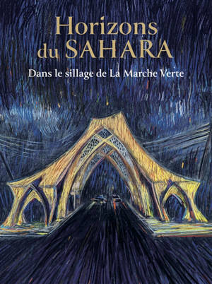 Horizons du Sahara : dans le sillage de la Marche verte