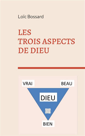 Les trois aspects de Dieu : Le Vrai = Le Bien = Le Beau