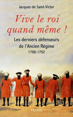 Vive le roi quand même ! : les derniers feux de l'Ancien Régime : 1788-1792