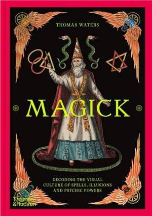 Magick : Decoding the visual culture of sorcery, illusion and the paranormal