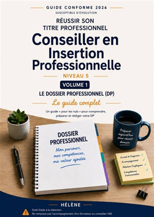 REUSSIR SON TITRE PROFESSIONNEL CIP : VOLUME 1 - Le Guide Complet du Dossier Professionnel (DP)