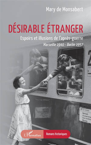 Désirable étranger : espoirs et illusions de l'après-guerre : Marseille 1940-Berlin 1957