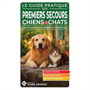 Le guide pratique des premiers secours chiens & chats : savoir agir en attendant le vétérinaire