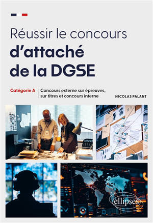 Réussir le concours d'attaché de la DGSE : catégorie A : concours externe sur épreuves, sur titres et concours interne