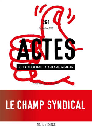 Actes de la recherche en sciences sociales, n° 264. Le champ syndical