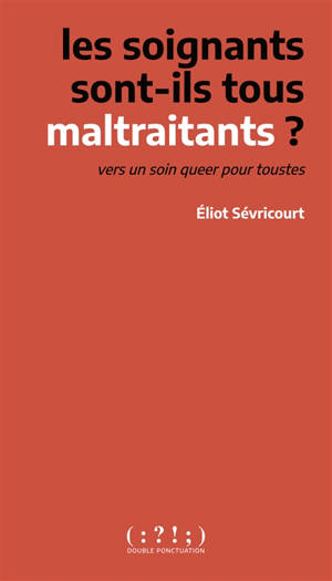 Les soignants sont-ils tous maltraitants ? : vers un soin queer pour toustes