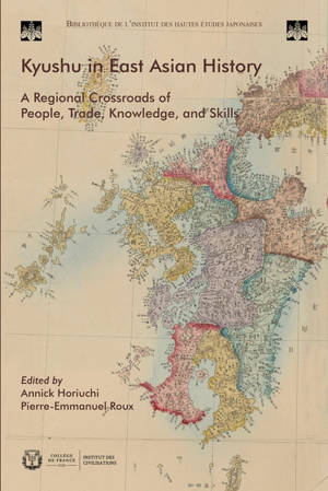 Kyushu in East Asian history : a regional crossroads of people, trade, knowledge, and skills