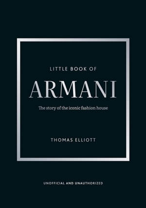 Little book of Armani : the story of the iconic fashion house : unofficial and unauthorized
