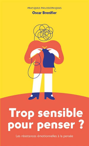 Trop sensible pour penser ? : les résistances émotionnelles à la pensée