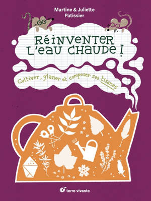 Réinventer l'eau chaude ! : cultiver, glaner et composer ses tisanes