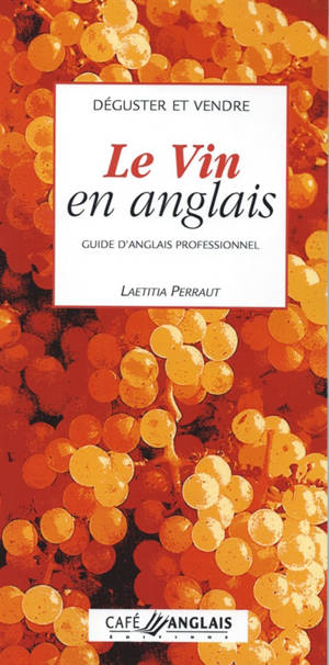 Déguster et vendre le vin en anglais : guide d'anglais professionnel