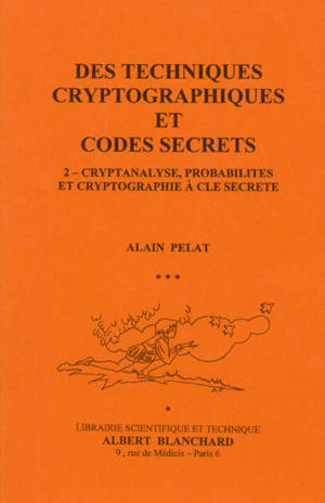 Des techniques cryptographiques et codes secrets. Vol. 2. Cryptanalyse, probabilités et cryptographie à clé secrète