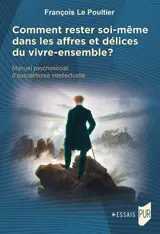 Comment rester soi-même dans les affres et délices du vivre-ensemble ?