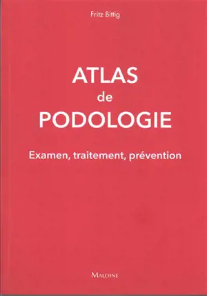 Atlas de podologie : examen, traitement, prévention