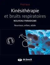 Kinésithérapie et bruits respiratoires : nouveau paradigme : nourisson, enfant, adulte