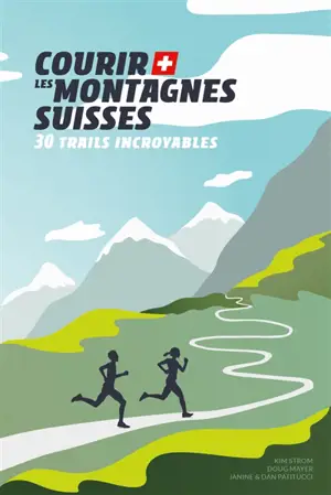 Courir les montagnes suisses : 30 trails incroyables
