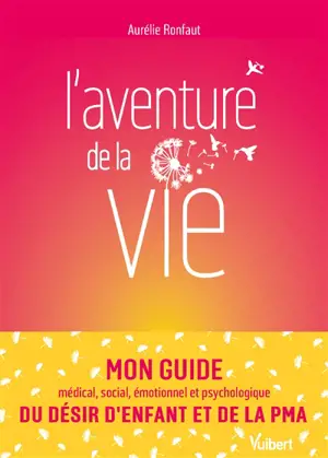 L'aventure de la vie : mon guide médical, social, émotionnel et psychologique du désir d'enfant et de la PMA