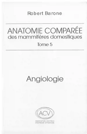 Anatomie comparée des mammifères domestiques. Vol. 5. Angiologie