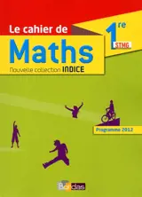 Le cahier de maths 1re STMG : programme 2012