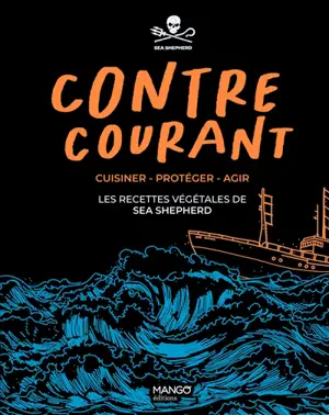 Contre courant : cuisiner, protéger, agir : les recettes végétales de Sea Shepherd