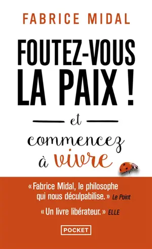 Foutez-vous la paix ! : et commencez à vivre