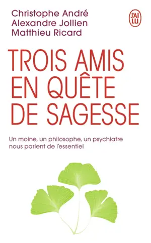 Trois amis en quête de sagesse : un moine, un philosophe, un psychiatre nous parlent de l'essentiel