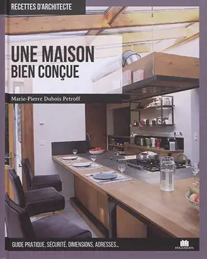 Une maison bien conçue : guide pratique, sécurité, dimensions, adresses...