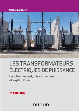 Les transformateurs électriques de puissance : fonctionnement, mise en oeuvre et exploitation