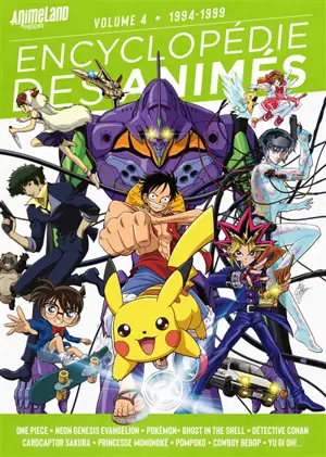 Encyclopédie des animés. Vol. 4. 1994-1999 : One Piece, Neon Genesis Evangelion, Pokémon, Ghost in the shell, Détective Conan, Cardcaptor Sakura, Princesse Mononoké, Pompoko, Cowboy bebop, Yu Gi Oh!...