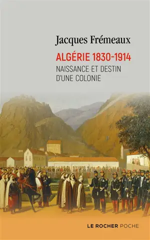 Algérie 1830-1914 : naissance et destin d'une colonie