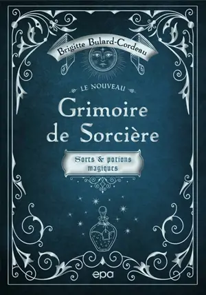 Le nouveau grimoire de sorcière : sorts & potions magiques