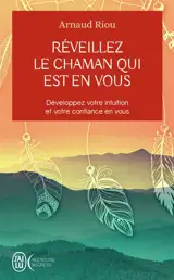 Réveillez le chaman qui est en vous : développez votre intuition et votre confiance en vous