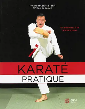Karaté pratique : du débutant à la ceinture noire : programmes jusqu'au 6e Dan