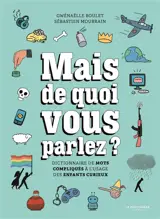 Mais de quoi vous parlez ? : dictionnaire de mots compliqués à l'usage des enfants curieux
