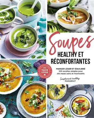 Soupes healthy et réconfortantes : manger léger et équilibré : 100 recettes simples pour des repas sains et nourrissants
