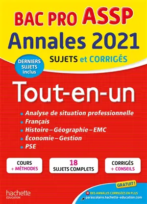 Tout-en-un, bac pro ASSP : annales 2021, sujets et corrigés, derniers sujets inclus : analyse de situation professionnelle, français, histoire, géographie, EMC, économie, gestion, PSE
