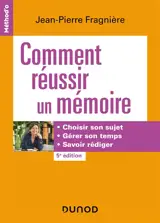 Comment réussir un mémoire : choisir son sujet, gérer son temps, savoir rédiger